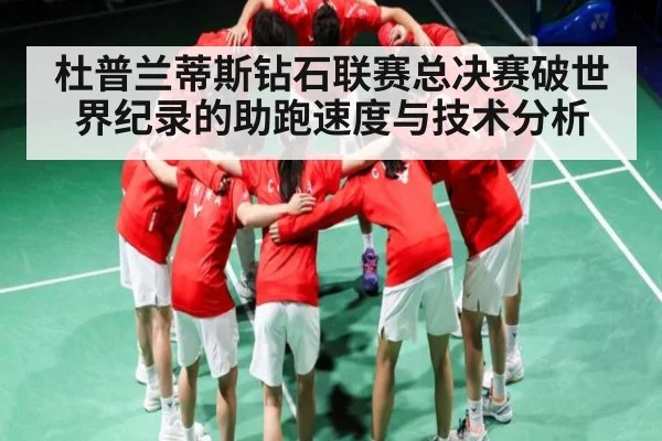 杜普兰蒂斯钻石联赛总决赛破世界纪录的助跑速度与技术分析 | BSports